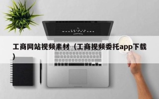 尉氏工商网站视频素材（工商视频委托app下载）