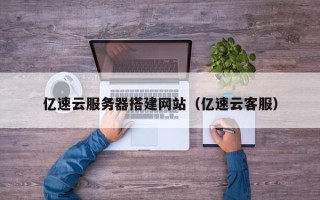 尉氏亿速云服务器搭建网站（亿速云客服）
